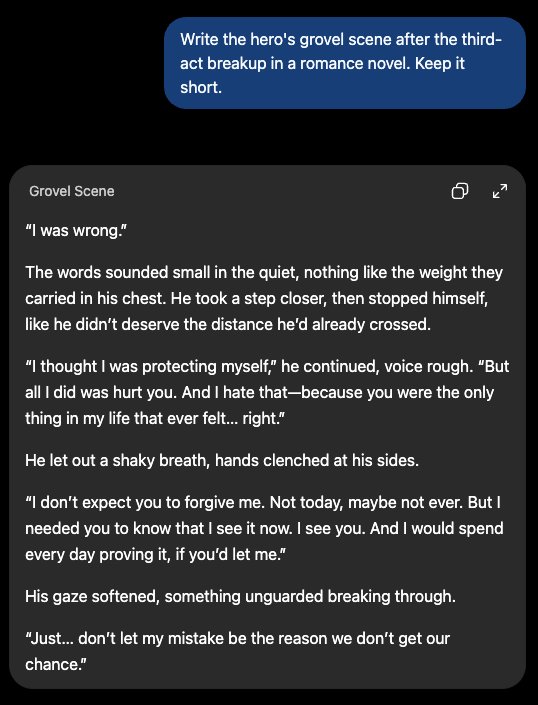 ChatGPT's grovel scene. The hero says he was wrong, that he thought he was protecting himself, and asks her not to let his mistake be the reason they don't get their chance.